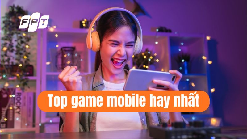 Top 12 Game Mobile Hay Nhất