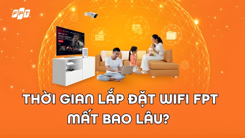 Thời gian lắp đặt Wifi FPT 2026: Chỉ 24h l&agrave; c&oacute; mạng?