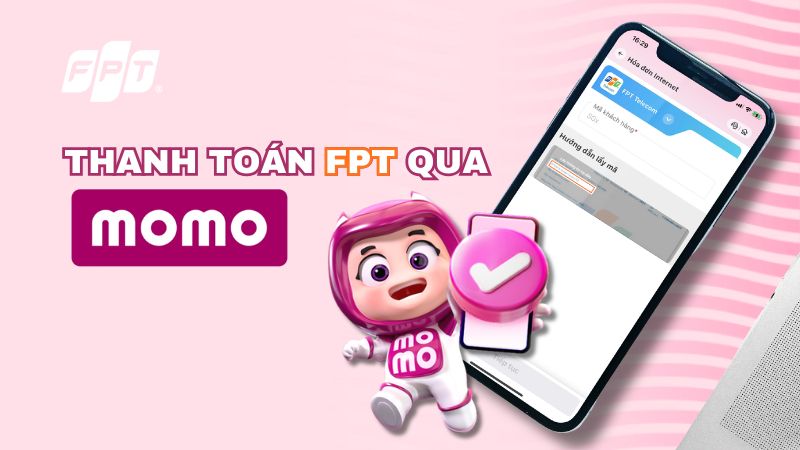 Hướng dẫn thanh to&aacute;n FPT qua MoMo nhanh ch&oacute;ng v&agrave; an to&agrave;n