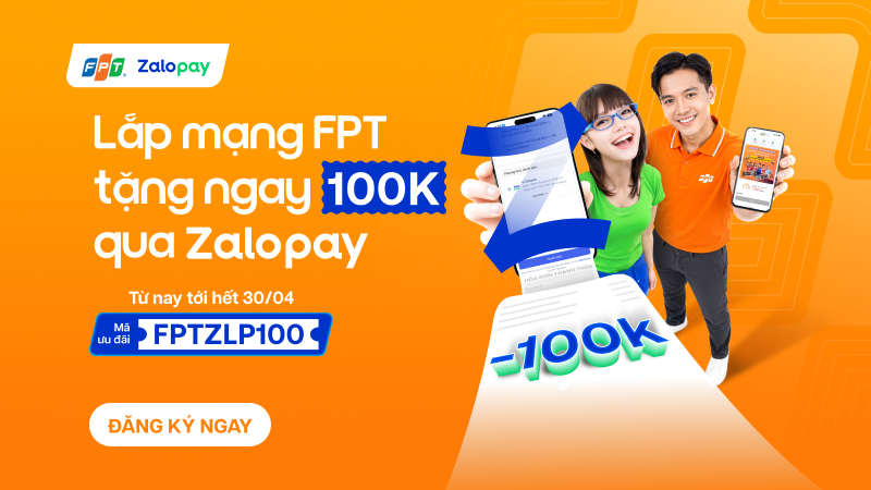 Đăng k&yacute; mới dịch vụ FPT - Giảm 100K khi thanh to&aacute;n Zalopay