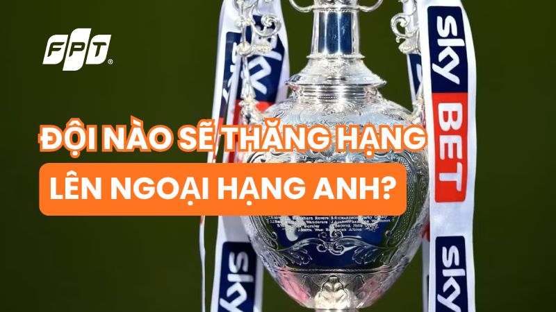 Đội n&agrave;o sẽ thăng hạng từ EFL Championship l&ecirc;n Premier League?