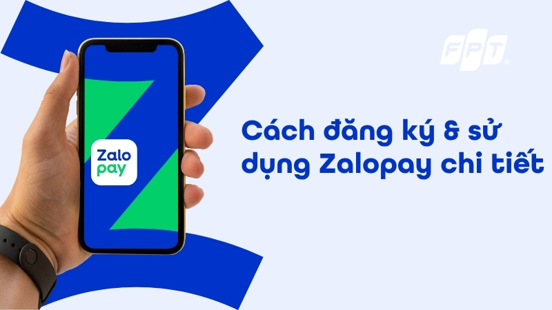 Zalopay l&agrave; g&igrave;? C&aacute;ch tạo t&agrave;i khoản, sử dụng Zalopay 2026