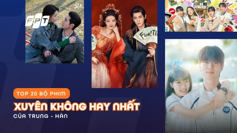 Phim xuy&ecirc;n kh&ocirc;ng hay nhất: 20 bộ Trung - H&agrave;n đ&aacute;ng xem ngay