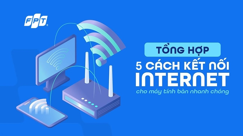 [TỔNG HỢP] 5 c&aacute;ch kết nối Internet cho m&aacute;y t&iacute;nh b&agrave;n nhanh ch&oacute;ng