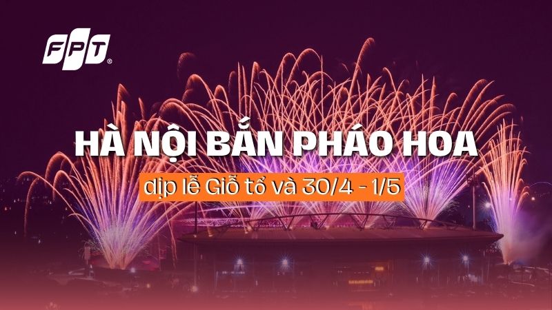 H&agrave; Nội bắn ph&aacute;o hoa dịp lễ Giỗ tổ H&ugrave;ng Vương v&agrave; 30/4 - 1/5