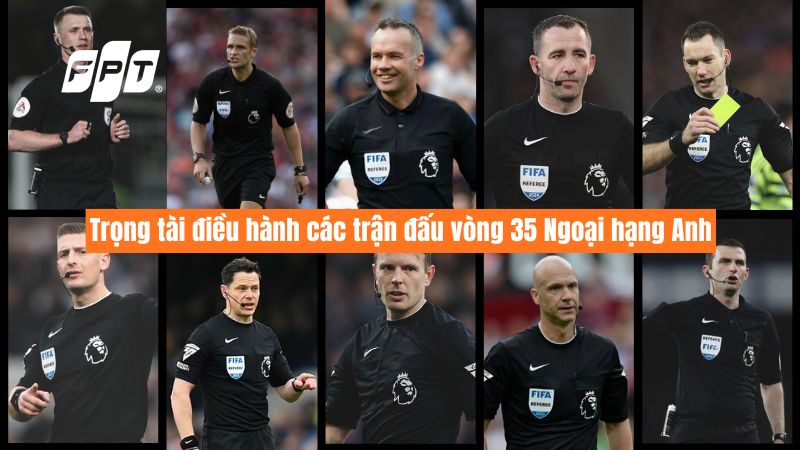 Trọng t&agrave;i điều h&agrave;nh c&aacute;c trận đấu v&ograve;ng 35 Ngoại hạng Anh