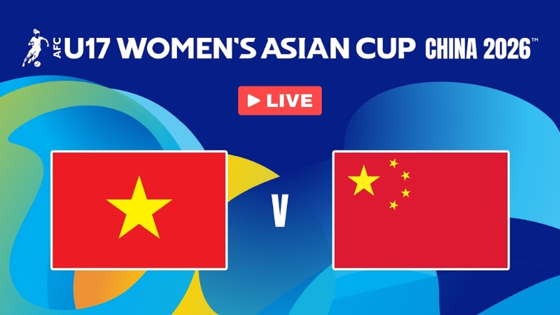 Nhận định & link xem U17 nữ VN vs Trung Quốc (18h30, 4/5)