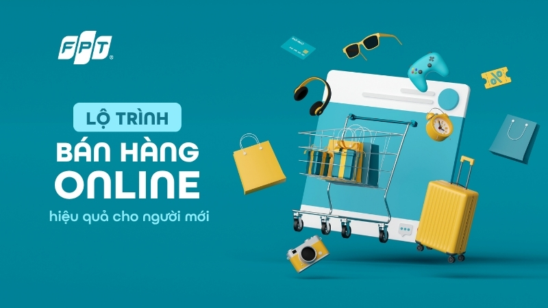 Học c&aacute;ch b&aacute;n h&agrave;ng online tại nh&agrave;: lộ tr&igrave;nh hiệu quả cho người mới