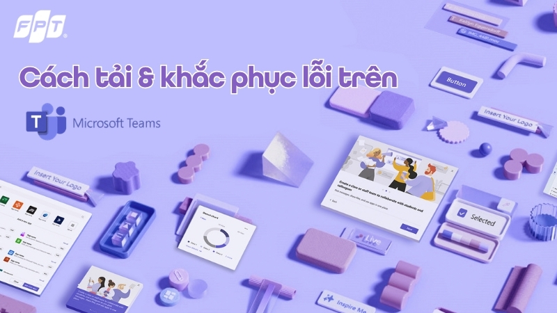 C&aacute;ch tải Microsoft Teams v&agrave; khắc phục lỗi thường gặp