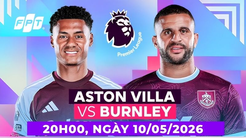Nhận định Burnley vs Aston Villa (20h00 ng&agrave;y 10/5): Quyết giữ tấm v&eacute; UCL
