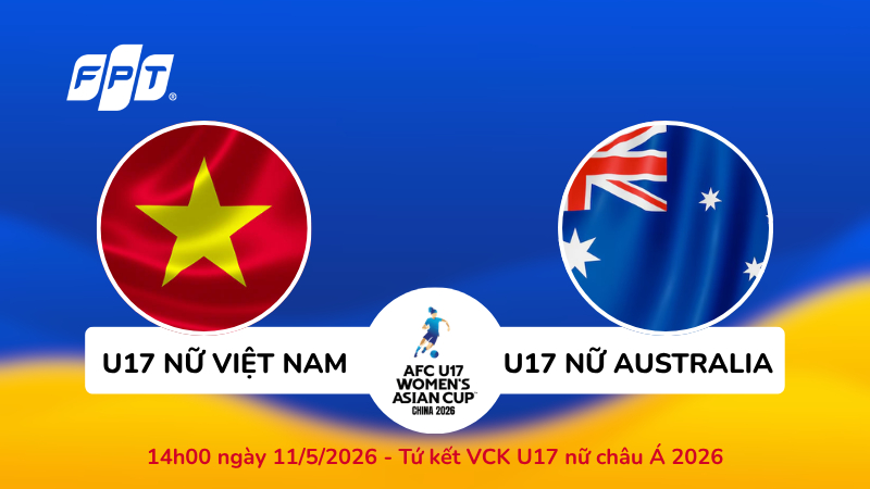Nhận định, link xem U17 nữ Việt Nam vs Australia (14h00 11/5)