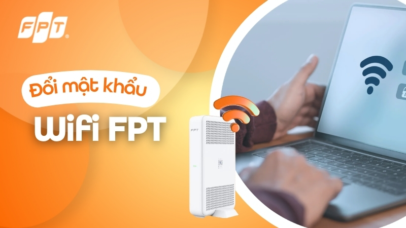 C&aacute;ch đổi mật khẩu Wifi FPT nhanh ch&oacute;ng v&agrave; đơn giản