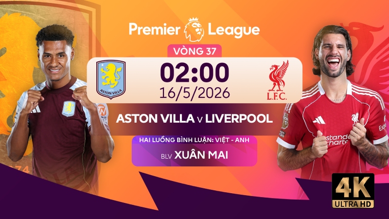Nhận định Aston Villa vs Liverpool, 02h00 ng&agrave;y 16/5: Chung kết top 4 tại Villa Park