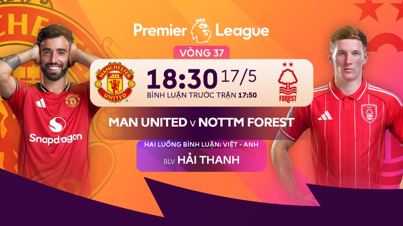 Link xem trực tiếp Man United vs Nottm Forest (18h30, 17/5)