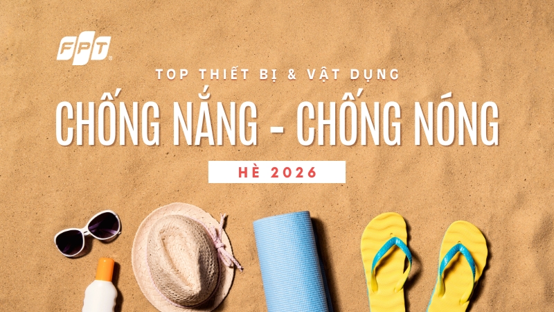 Top thiết bị & vật dụng chống nắng &ndash; chống n&oacute;ng cần c&oacute; cho h&egrave; 2026