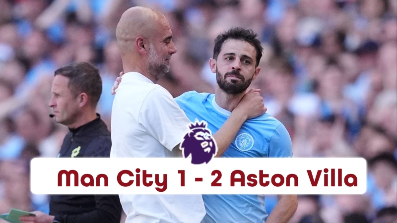 [HIGHLIGHT] Kết quả Man City 1-2 Aston Villa: Ng&agrave;y buồn chia tay Pep Guardiola