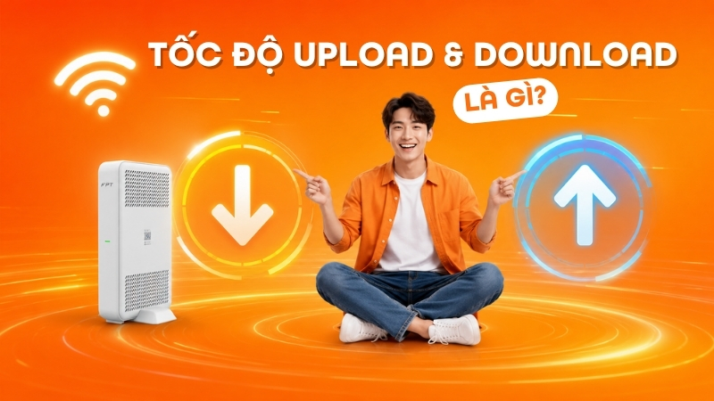 Tốc độ Download v&agrave; Upload: Thế n&agrave;o l&agrave; tốc độ mạng mạnh?