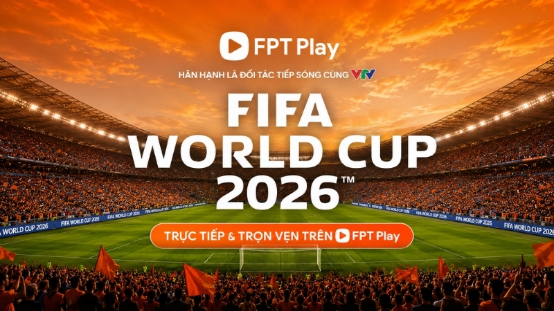 FPT Play và VTV đạt thỏa thuận tiếp sóng FIFA World Cup 2026