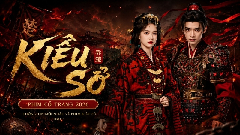 Phim Kiều Sở: Nội dung, d&agrave;n diễn vi&ecirc;n v&agrave; lịch chiếu 2026