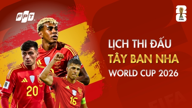 Lịch thi đấu T&acirc;y Ban Nha tại World Cup 2026 mới nhất