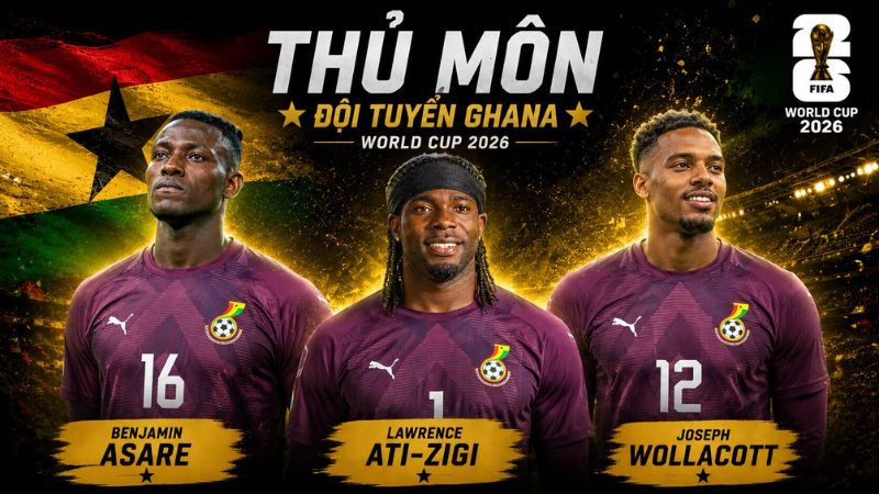 Các thủ môn của Ghana trước thềm World Cup 2026 cùng mục tiêu bảo vệ khung thành đội nhà.