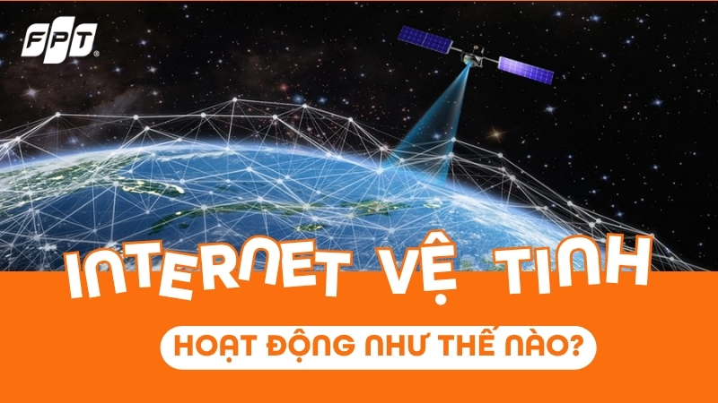 Internet vệ tinh l&agrave; g&igrave;? Internet vệ tinh hoạt động thế n&agrave;o?