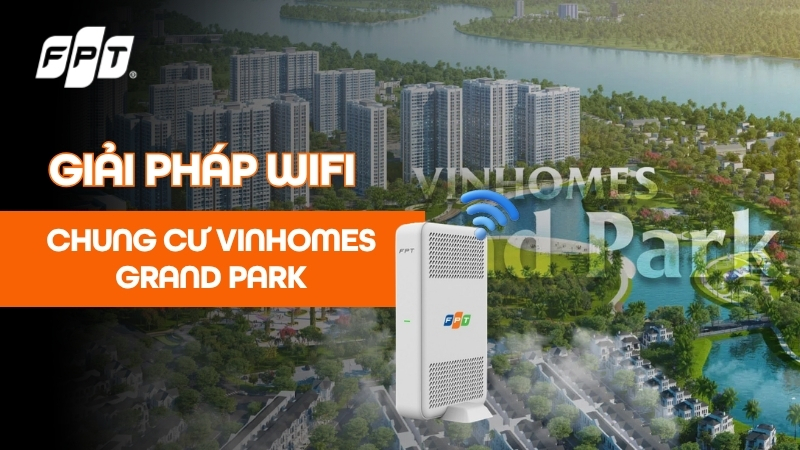 Lắp Internet FPT chung cư Vinhomes Grand Park gi&aacute; ưu đ&atilde;i