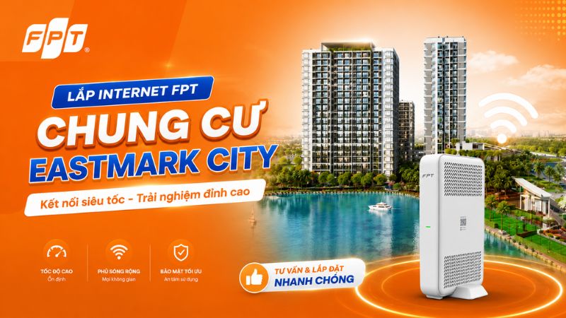 Lắp Internet FPT chung cư Eastmark City tốc độ cao, ổn định