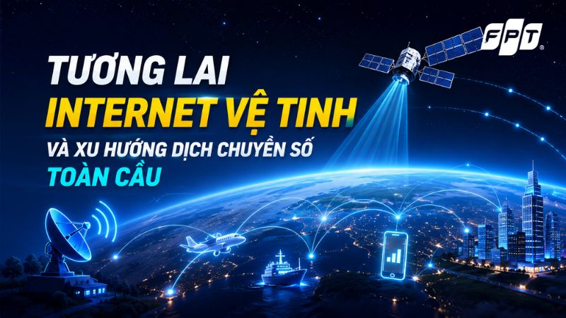 Tương lai Internet vệ tinh: Xu hướng kết nối to&agrave;n cầu mới