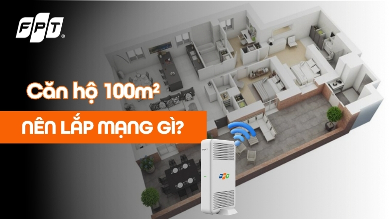 Căn hộ 100m&sup2; n&ecirc;n lắp mạng g&igrave;? Wifi FPT cho căn diện t&iacute;ch lớn