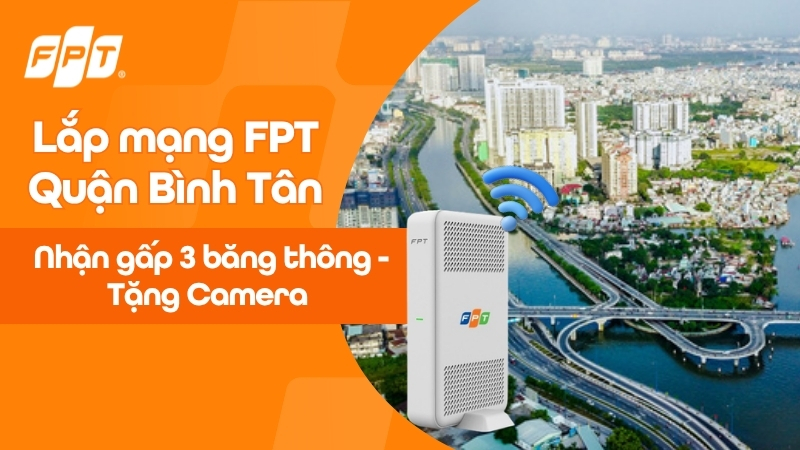 Lắp mạng FPT quận B&igrave;nh T&acirc;n: Gấp 3 băng th&ocirc;ng, tặng camera