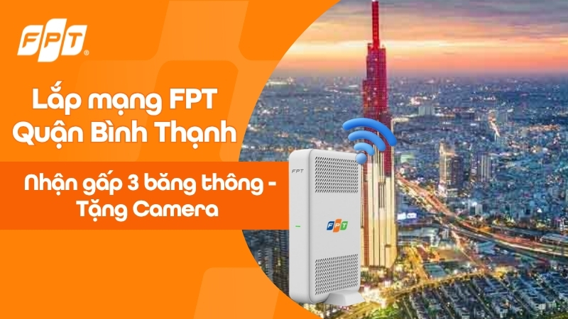 Lắp mạng FPT quận B&igrave;nh Thạnh: Gấp 3 băng th&ocirc;ng- Nhận ưu đ&atilde;i Camera & Cloud