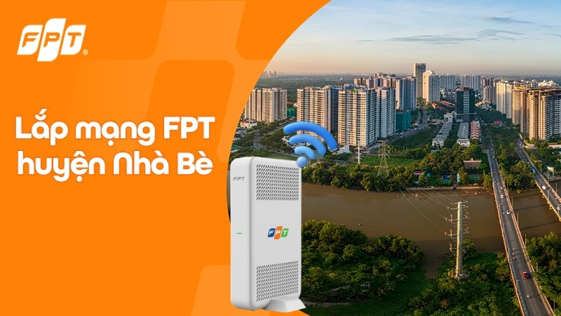Lắp mạng FPT huyện Nh&agrave; B&egrave; - Nhận ưu đ&atilde;i Camera & Cloud