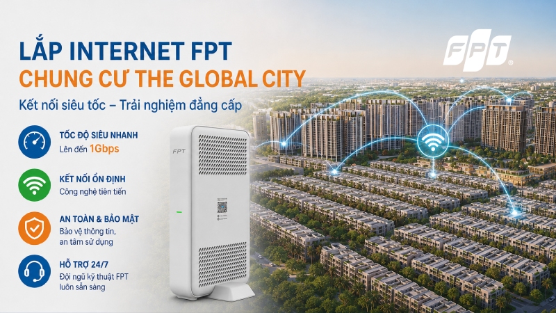 Lắp Internet FPT chung cư The Global City gi&aacute; ưu đ&atilde;i 2026