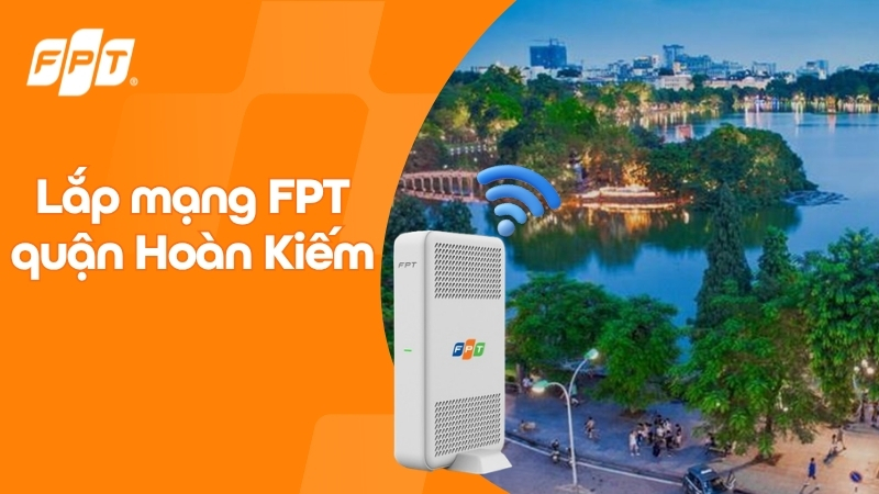 Lắp Wifi FPT quận Ho&agrave;n Kiếm: Nhận Camera & Cloud, Hỗ Trợ 24/7