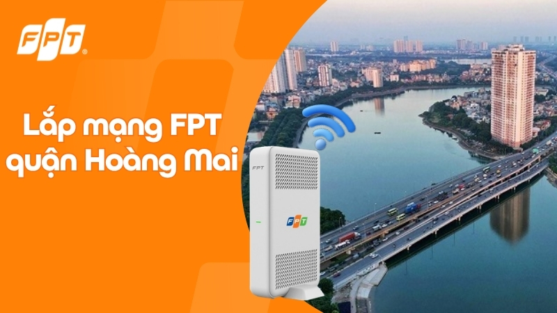 Lắp mạng FPT quận Ho&agrave;ng Mai - Nhận ưu đ&atilde;i camera & Cloud