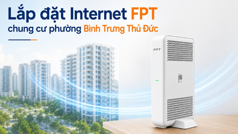 Lắp đặt Internet FPT chung cư phường B&igrave;nh Trưng Thủ Đức