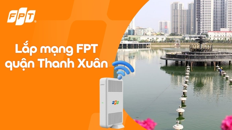 Lắp mạng FPT quận Thanh Xu&acirc;n - Nhận ưu đ&atilde;i Camera & Cloud