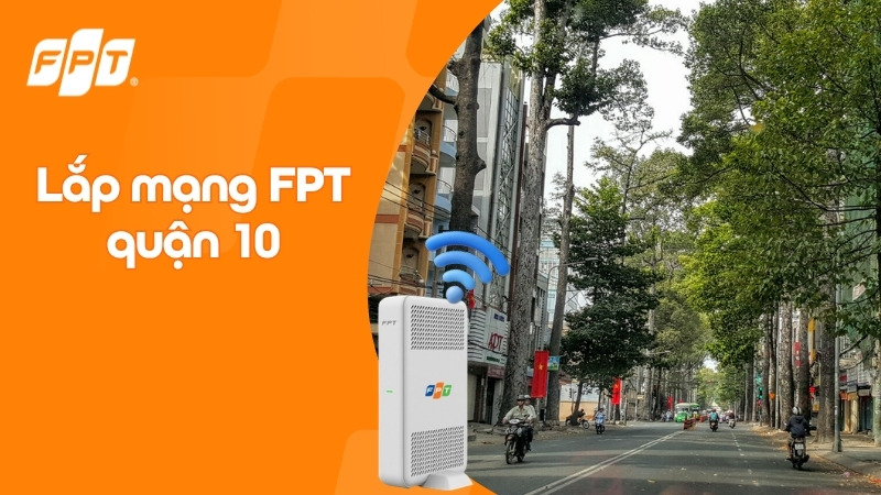 Lắp mạng FPT quận 10: Internet tốc độ cao - Nhận ưu đ&atilde;i Camera K&egrave;m Cloud