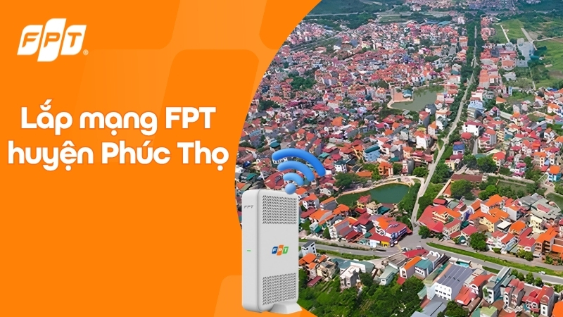 Lắp mạng FPT huyện Ph&uacute;c Thọ - Nhận ưu đ&atilde;i Camera & Cloud