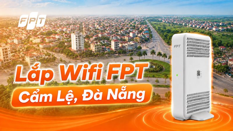 Lắp Internet FPT Cẩm Lệ - Nhận ưu đãi Camera & Cloud
