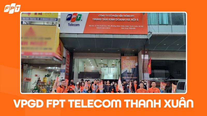 VPGD FPT Telecom Thanh Xu&acirc;n: Th&ocirc;ng tin địa chỉ, giờ l&agrave;m việc