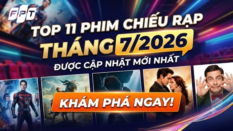 Top 11 phim chiếu rạp th&aacute;ng 7/2026 được cập nhật mới nhất