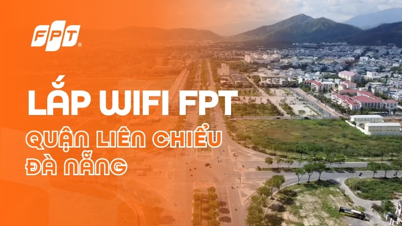 Lắp mạng FPT quận Li&ecirc;n Chiểu - Nhận ưu đ&atilde;i Camera & Cloud