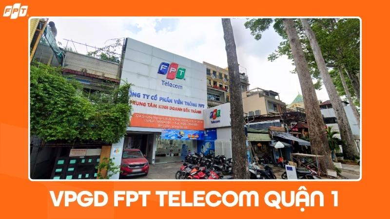 FPT Telecom Quận 1: Địa chỉ văn ph&ograve;ng, giờ l&agrave;m việc v&agrave; gi&aacute; Wifi khu vực
