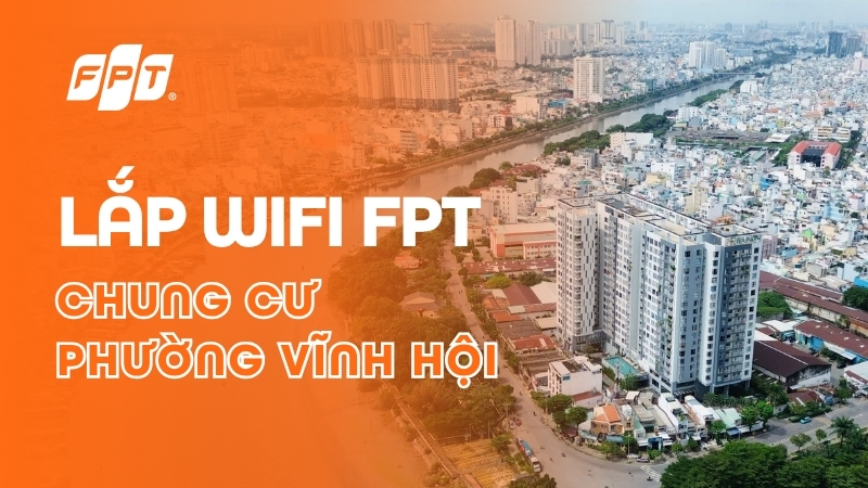 Lắp Wifi FPT cho chung cư phường Vĩnh Hội | X3 băng th&ocirc;ng, nhận Camera