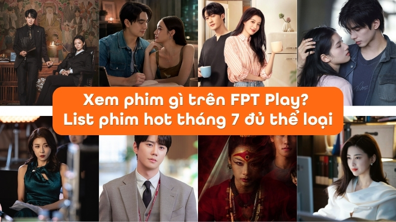 Xem phim g&igrave; tr&ecirc;n FPT Play? List phim hot th&aacute;ng 6 đủ thể loại