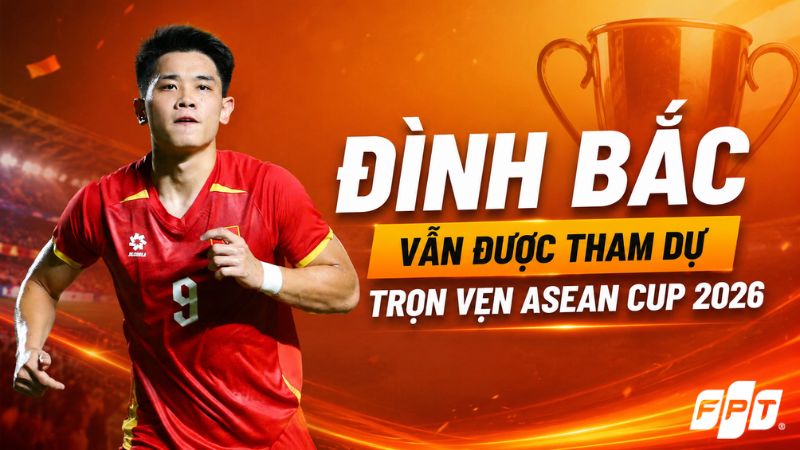 Đ&igrave;nh Bắc vẫn c&oacute; thể tham dự trọn vẹn ASEAN Cup 2026