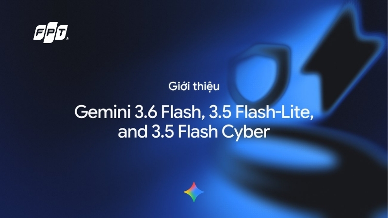 Google ra mắt Gemini 3.6 Flash, Flash-Lite v&agrave; Flash Cyber: C&oacute; g&igrave; mới?