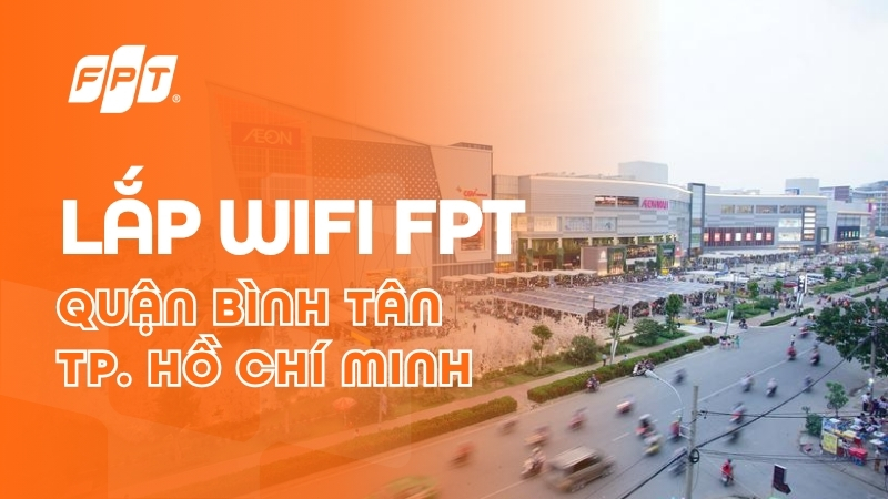 Lắp mạng FPT quận B&igrave;nh T&acirc;n - Nhận Modem Wifi 6, ưu đ&atilde;i Camera & Cloud
